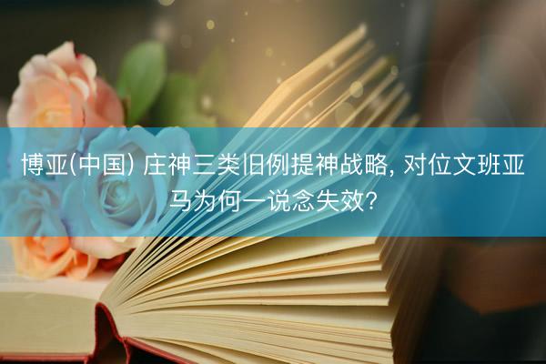博亚(中国) 庄神三类旧例提神战略， 对位文班亚马为何一说念失效?